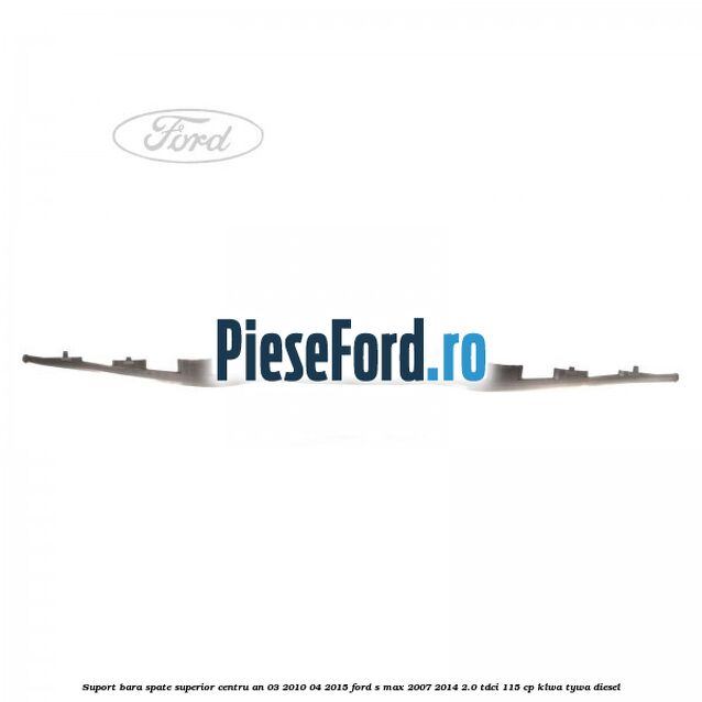 Suport bara spate superior centru an 03/2010-04/2015 Ford S-Max 2007-2014 2.0 TDCi 115 cp KLWA, TYWA diesel