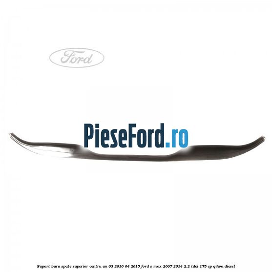 Suport bara spate superior centru an 03/2010-04/2015 Ford S-Max 2007-2014 2.2 TDCi 175 cp Q4WA diesel