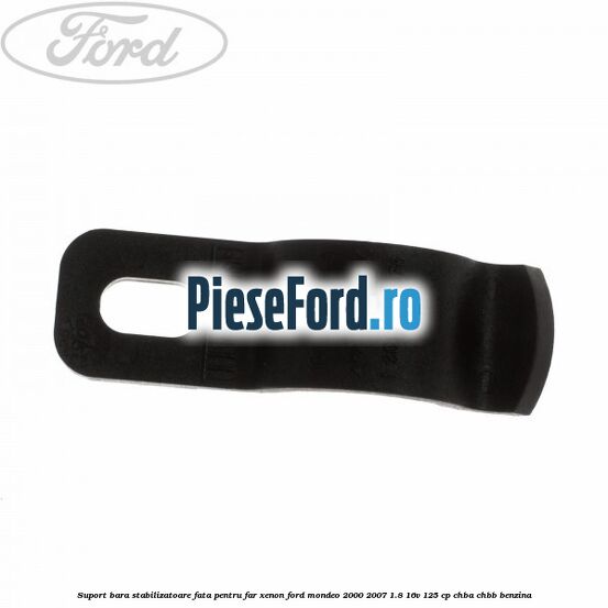 Suport bara stabilizatoare fata pentru far xenon Ford Mondeo 2000-2007 1.8 16V 125 cp CHBA, CHBB benzina
