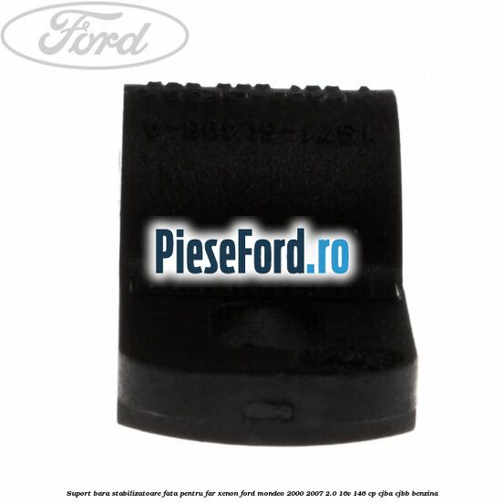 Suport bara stabilizatoare fata pentru far xenon Ford Mondeo 2000-2007 2.0 16V 146 cp CJBA, CJBB benzina