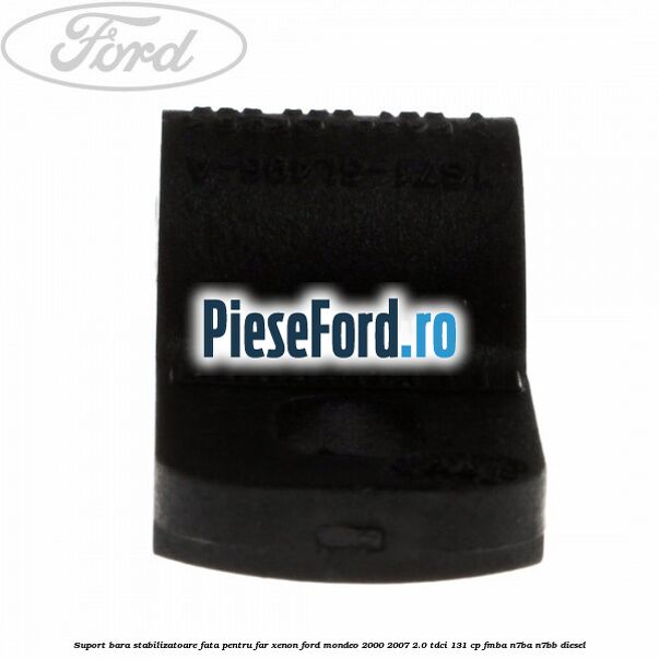 Suport bara stabilizatoare fata pentru far xenon Ford Mondeo 2000-2007 2.0 TDCi 131 cp FMBA, N7BA, N7BB diesel