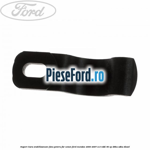 Suport bara stabilizatoare fata pentru far xenon Ford Mondeo 2000-2007 2.0 TDDI 90 cp D5BA, SDBA diesel