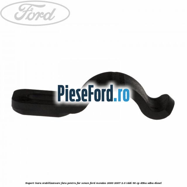 Suport bara stabilizatoare fata pentru far xenon Ford Mondeo 2000-2007 2.0 TDDI 90 cp D5BA, SDBA diesel