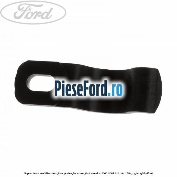 Suport bara stabilizatoare fata pentru far xenon Ford Mondeo 2000-2007 2.2 TDCi 155 cp QJBA, QJBB diesel