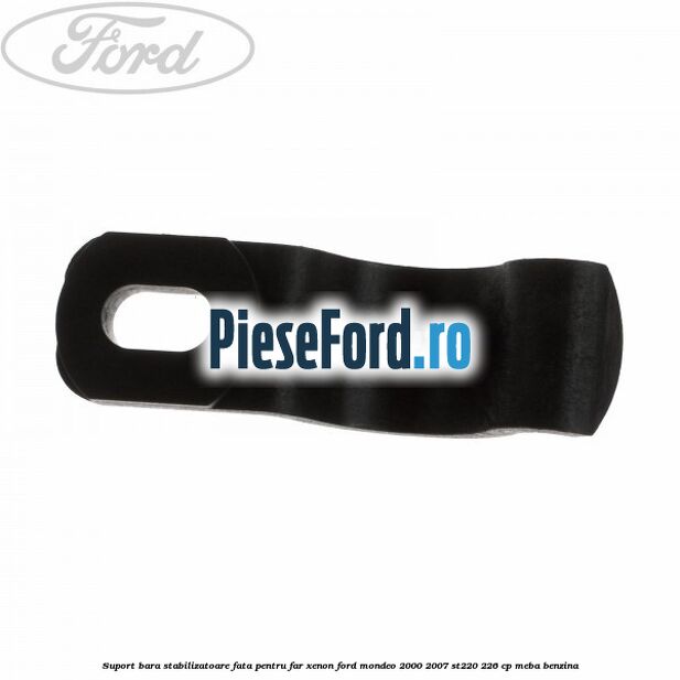 Suport bara stabilizatoare fata pentru far xenon Ford Mondeo 2000-2007 ST220 226 cp Suport bara stabilizatoare fata pentru far xenon Ford Mondeo 2000-2007 ST220 226 cp MEBA benzina