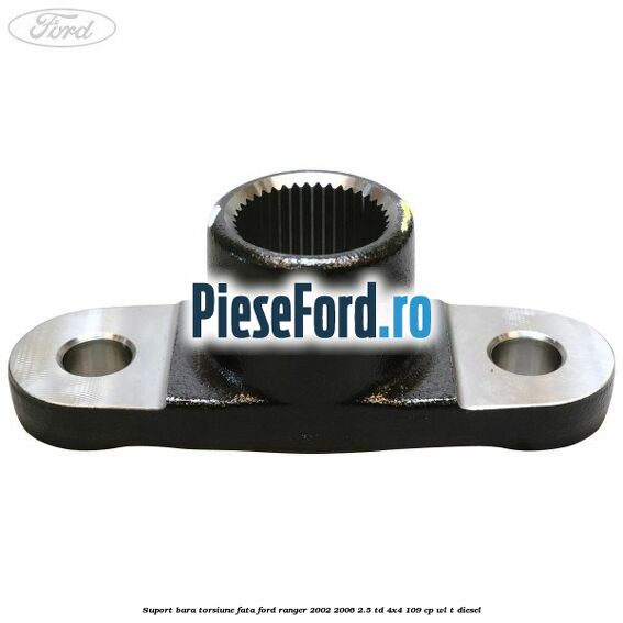 Suport bara torsiune fata Ford Ranger 2002-2006 2.5 TD 4x4 109 cp WL-T diesel