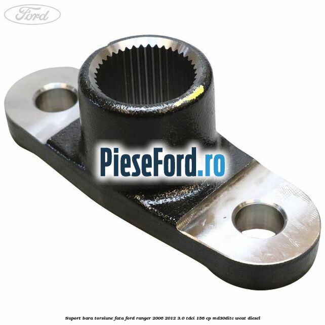 Suport bara torsiune fata Ford Ranger 2006-2012 3.0 TDCi 156 cp Suport bara torsiune fata Ford Ranger 2006-2012 3.0 TDCi 156 cp MD30DITC, WEAT diesel