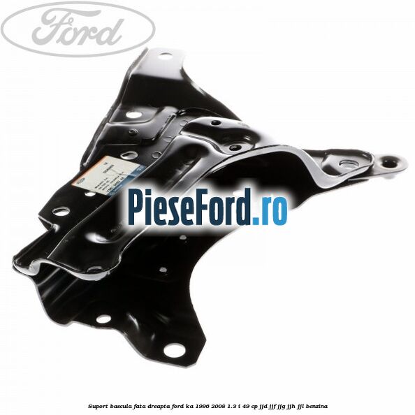 Suport bascula fata dreapta Ford Ka 1996-2008 1.3 i 49 cp JJD, JJF, JJG, JJH, JJL benzina