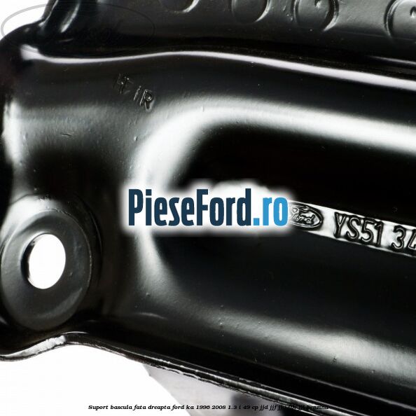 Suport bascula fata dreapta Ford Ka 1996-2008 1.3 i 49 cp JJD, JJF, JJG, JJH, JJL benzina