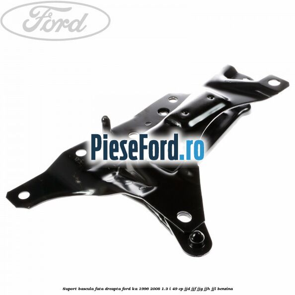 Suport bascula fata dreapta Ford Ka 1996-2008 1.3 i 49 cp JJD, JJF, JJG, JJH, JJL benzina