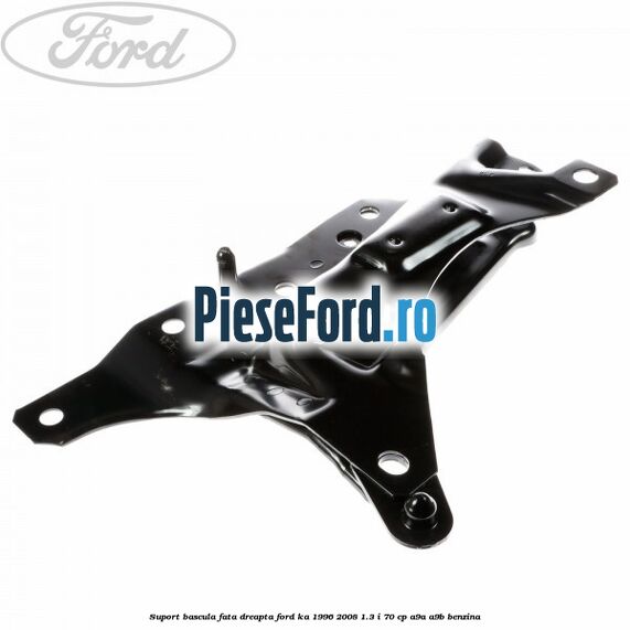 Suport bascula fata dreapta Ford Ka 1996-2008 1.3 i 70 cp A9A, A9B benzina