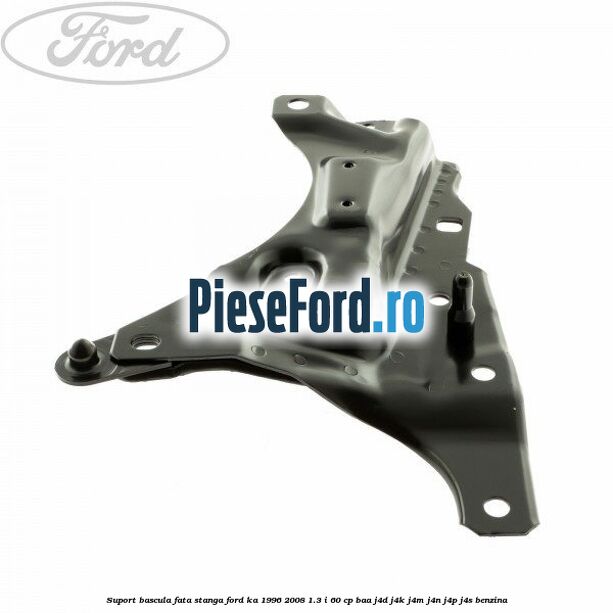 Suport bascula fata stanga Ford Ka 1996-2008 1.3 i 60 cp BAA, J4D, J4K, J4M, J4N, J4P, J4S benzina