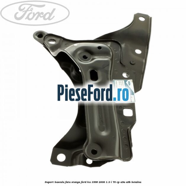 Suport bascula fata stanga Ford Ka 1996-2008 1.3 i 70 cp A9A, A9B benzina