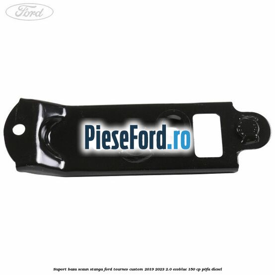 Suport baza scaun stanga Ford Tourneo Custom 2019-2023 2.0 EcoBlue 150 cp P0FA diesel