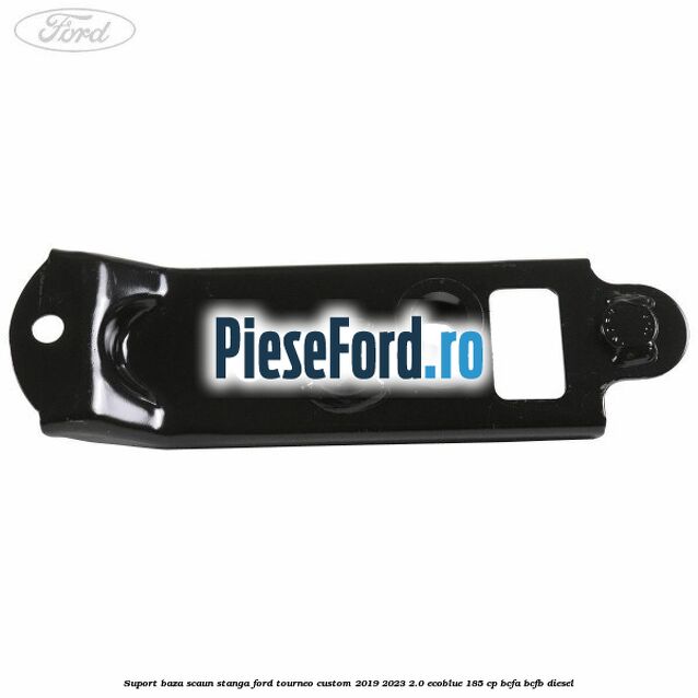 Suport baza scaun stanga Ford Tourneo Custom 2019-2023 2.0 EcoBlue 185 cp BCFA, BCFB diesel
