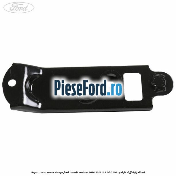 Suport baza scaun stanga Ford Transit Custom 2014-2018 2.2 TDCi 100 cp Suport baza scaun stanga Ford Transit Custom 2014-2018 2.2 TDCi 100 cp DRF4, DRFF, DRFG diesel