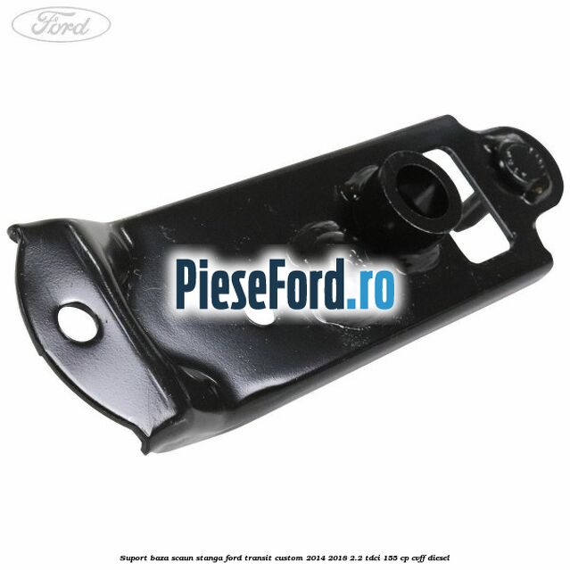 Suport baza scaun stanga Ford Transit Custom 2014-2018 2.2 TDCi 155 cp CVFF diesel