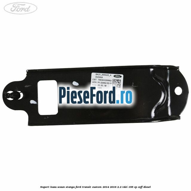 Suport baza scaun stanga Ford Transit Custom 2014-2018 2.2 TDCi 155 cp Suport baza scaun stanga Ford Transit Custom 2014-2018 2.2 TDCi 155 cp CVFF diesel