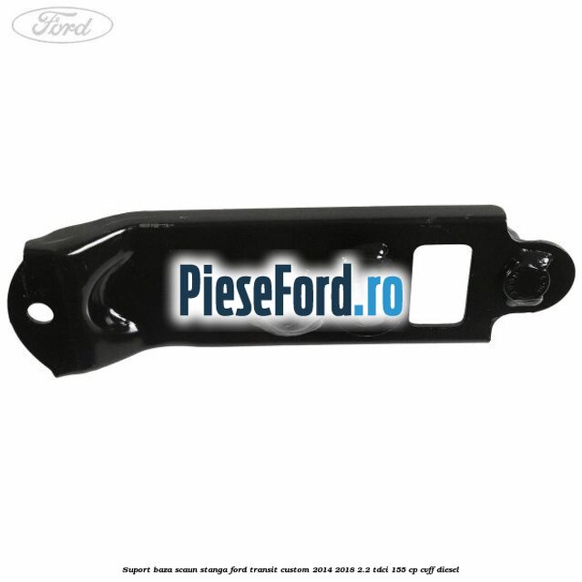 Suport baza scaun stanga Ford Transit Custom 2014-2018 2.2 TDCi 155 cp Suport baza scaun stanga Ford Transit Custom 2014-2018 2.2 TDCi 155 cp CVFF diesel