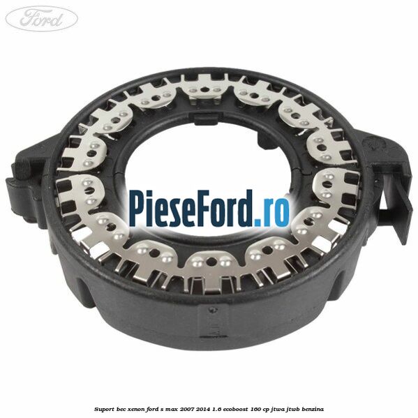 Suport bec xenon Ford S-Max 2007-2014 1.6 EcoBoost 160 cp JTWA, JTWB benzina