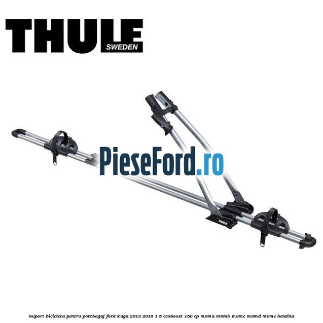 Suport bicicleta pentru portbagaj Ford Kuga 2013-2016 1.5 EcoBoost 150 cp Suport bicicleta pentru portbagaj Ford Kuga 2013-2016 1.5 EcoBoost 150 cp M8MA, M8MB, M8MC, M8MD, M8ME benzina