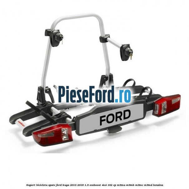 Suport bicicleta spate Ford Kuga 2013-2016 1.5 EcoBoost 4x4 182 cp M9MA, M9MB, M9MC, M9MD benzina