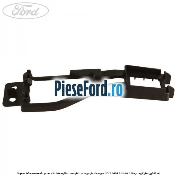 Suport bloc comanda geam electric oglinzi usa fata stanga Ford Ranger 2012-2015 2.2 TDCi 120 cp Suport bloc comanda geam electric oglinzi usa fata stanga Ford Ranger 2012-2015 2.2 TDCi 120 cp ENPF, GBVAJPF diesel