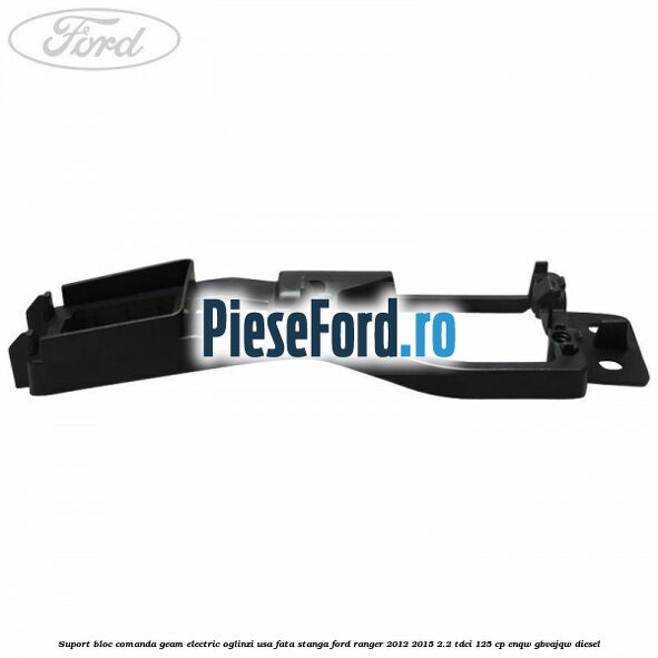 Suport bloc comanda geam electric oglinzi usa fata stanga Ford Ranger 2012-2015 2.2 TDCi 125 cp Suport bloc comanda geam electric oglinzi usa fata stanga Ford Ranger 2012-2015 2.2 TDCi 125 cp ENQW, GBVAJQW diesel