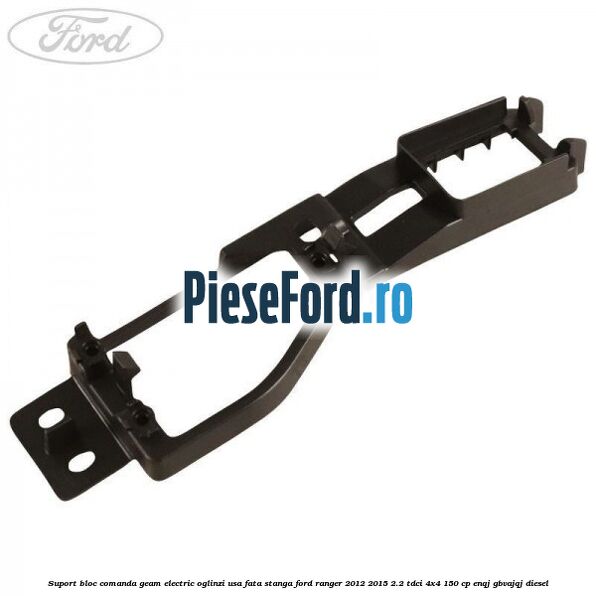 Suport bloc comanda geam electric oglinzi usa fata stanga Ford Ranger 2012-2015 2.2 TDCi 4x4 150 cp ENQJ, GBVAJQJ diesel