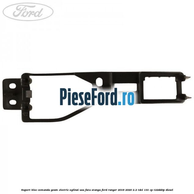 Suport bloc comanda geam electric oglinzi usa fata stanga Ford Ranger 2016-2020 2.2 TDCi 131 cp T22DD0P diesel