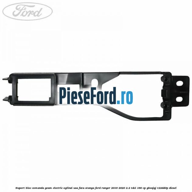 Suport bloc comanda geam electric oglinzi usa fata stanga Ford Ranger 2016-2020 2.2 TDCi 160 cp GBVAJQJ, T22DD0P diesel
