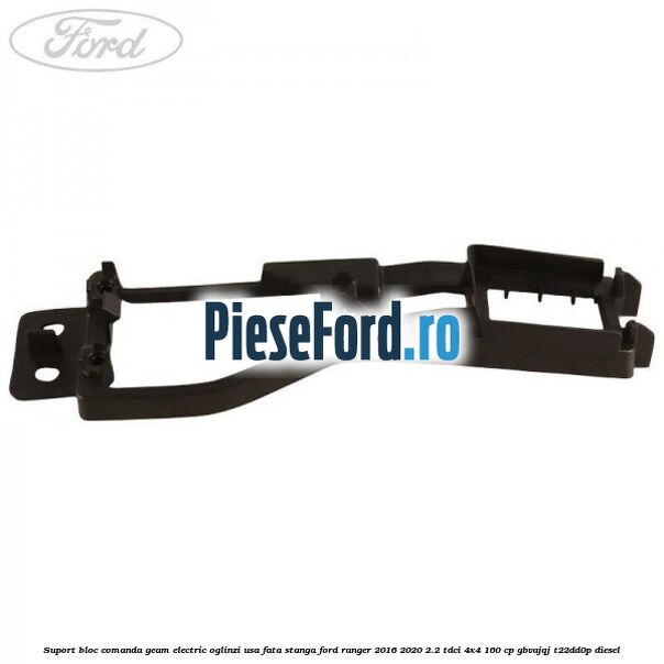 Suport bloc comanda geam electric oglinzi usa fata stanga Ford Ranger 2016-2020 2.2 TDCi 4x4 160 cp GBVAJQJ, T22DD0P diesel