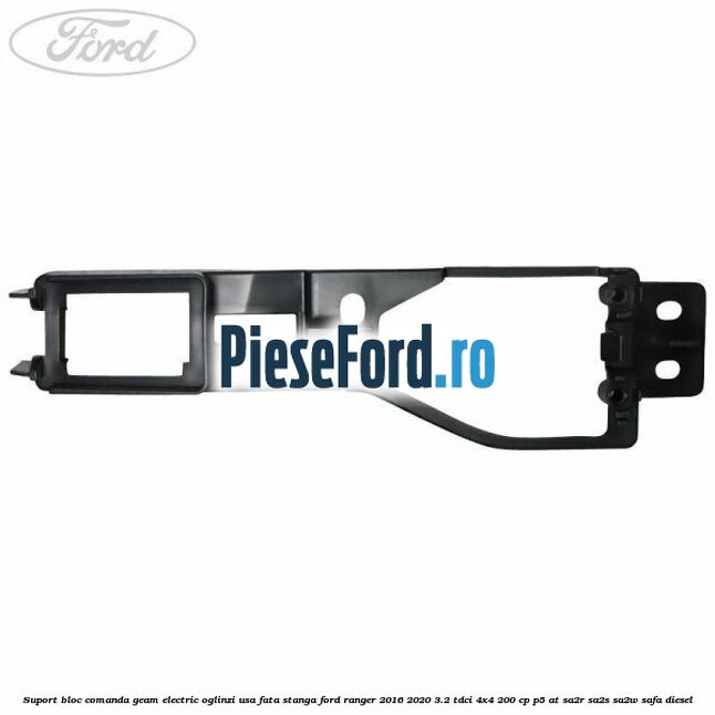 Suport bloc comanda geam electric oglinzi usa fata stanga Ford Ranger 2016-2020 3.2 TDCi 4x4 200 cp P5-AT, SA2R, SA2S, SA2W, SAFA diesel
