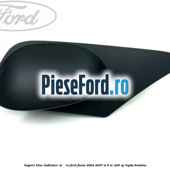 Suport bloc indicator ST / RS Ford Focus 2004-2007 2.5 ST 225 cp Suport bloc indicator ST / RS Ford Focus 2004-2007 2.5 ST 225 cp HYDA benzina