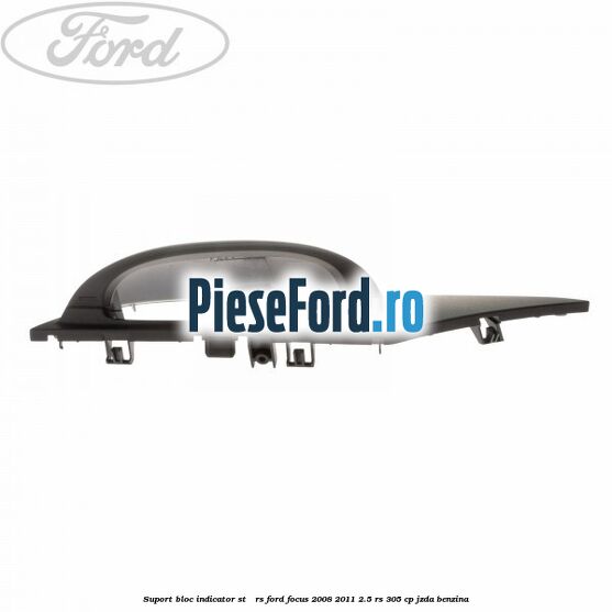 Suport bloc indicator ST / RS Ford Focus 2008-2011 2.5 RS 305 cp JZDA benzina