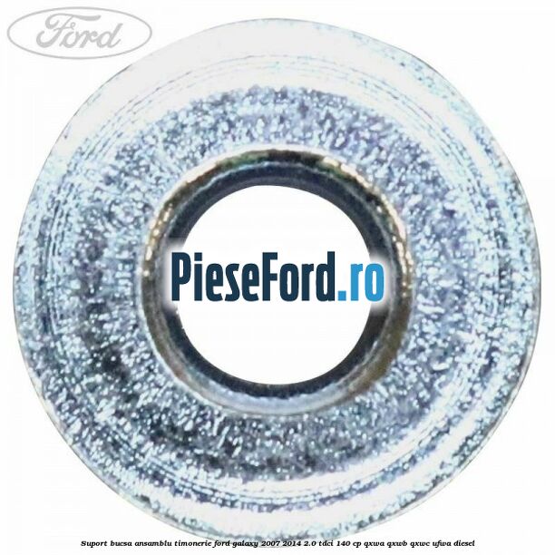 Suport bucsa ansamblu timonerie Ford Galaxy 2007-2014 2.0 TDCi 140 cp QXWA, QXWB, QXWC, UFWA diesel