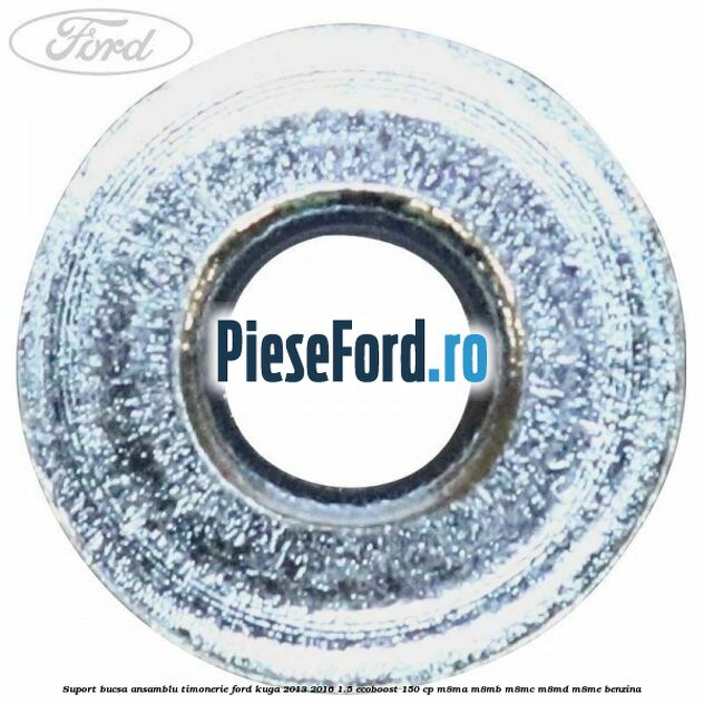 Suport bucsa ansamblu timonerie Ford Kuga 2013-2016 1.5 EcoBoost 150 cp Suport bucsa ansamblu timonerie Ford Kuga 2013-2016 1.5 EcoBoost 150 cp M8MA, M8MB, M8MC, M8MD, M8ME benzina