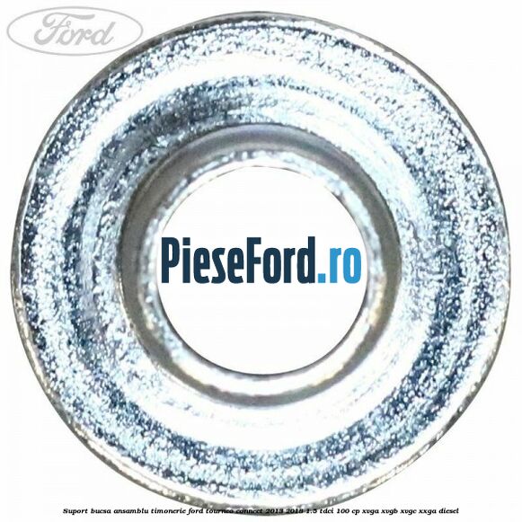 Suport bucsa ansamblu timonerie Ford Tourneo Connect 2013-2018 1.5 TDCi 100 cp XVGA, XVGB, XVGC, XXGA diesel
