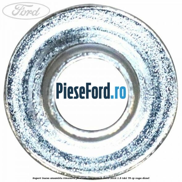 Suport bucsa ansamblu timonerie Ford Tourneo Connect 2013-2018 1.5 TDCi 75 cp XUGA diesel