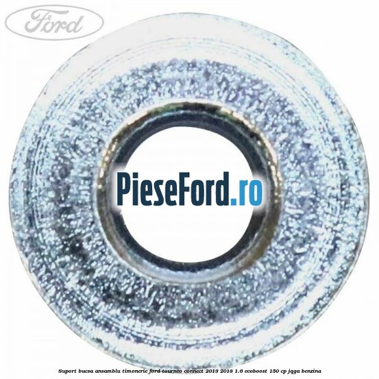 Suport bucsa ansamblu timonerie Ford Tourneo Connect 2013-2018 1.6 EcoBoost 150 cp JQGA benzina