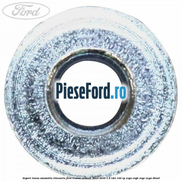 Suport bucsa ansamblu timonerie Ford Transit Connect 2013-2018 1.5 TDCi 100 cp XVGA, XVGB, XVGC, XXGA diesel