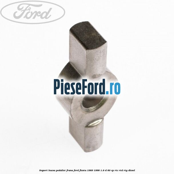 Suport bucsa pedalier frana Ford Fiesta 1989-1996 1.8 D 60 cp Suport bucsa pedalier frana Ford Fiesta 1989-1996 1.8 D 60 cp RTC, RTD, RTG diesel