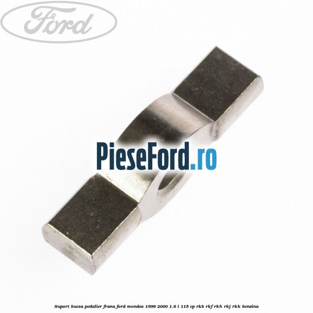 Suport bucsa pedalier frana Ford Mondeo 1996-2000 1.8 i 115 cp Suport bucsa pedalier frana Ford Mondeo 1996-2000 1.8 i 115 cp RKB, RKF, RKH, RKJ, RKK benzina