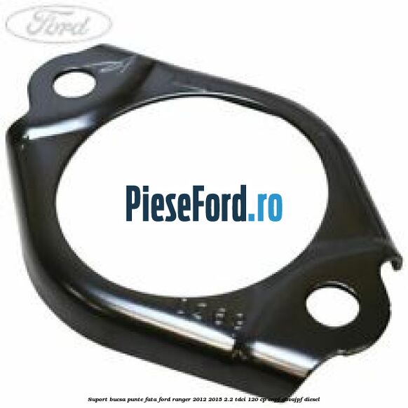 Suport bucsa punte fata Ford Ranger 2012-2015 2.2 TDCi 120 cp ENPF, GBVAJPF diesel