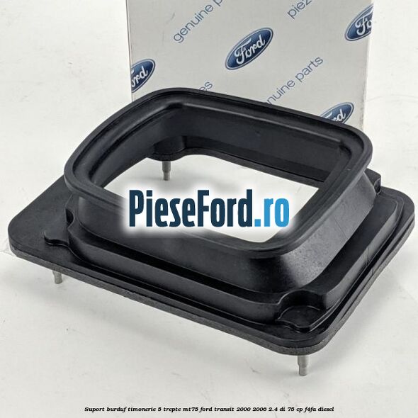Suport burduf timonerie 5 trepte MT75 Ford Transit 2000-2006 2.4 DI 75 cp F4FA diesel