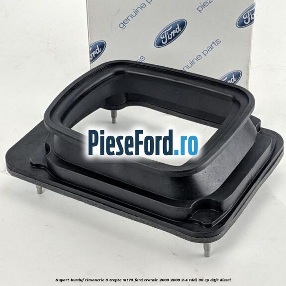 Suport burduf timonerie 5 trepte MT75 Ford Transit 2000-2006 2.4 TDdi 90 cp D2FE diesel