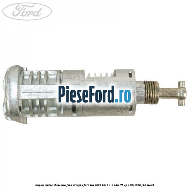 Suport butuc cheie usa fata dreapta Ford Ka 2009-2016 1.3 TDCi 75 cp 169A1000, FD4 diesel