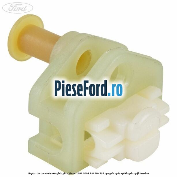 Suport butuc cheie usa fata Ford Focus 1998-2004 1.8 16V 115 cp EYDB, EYDC, EYDD, EYDE, EYDF benzina