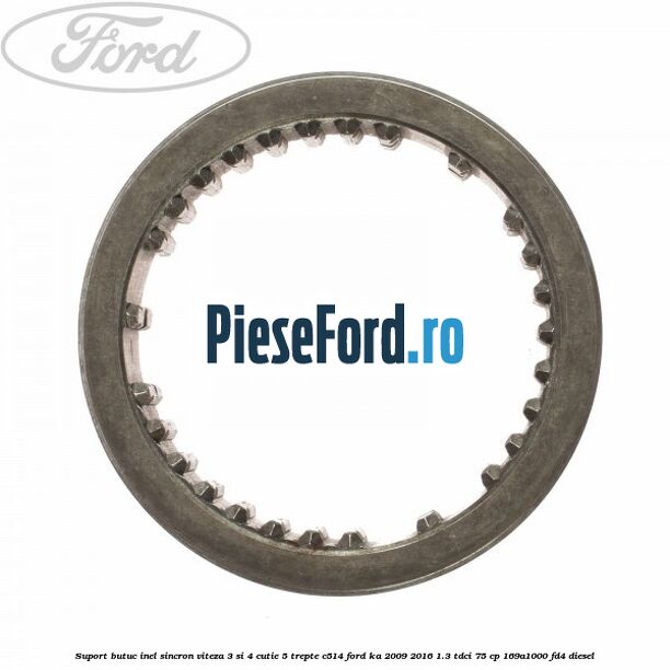 Suport butuc inel sincron viteza 3 si 4 cutie 5 trepte C514 Ford Ka 2009-2016 1.3 TDCi 75 cp 169A1000, FD4 diesel