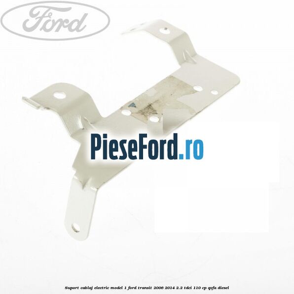 Suport cablaj electric model 1 Ford Transit 2006-2014 2.2 TDCi 110 cp Suport cablaj electric model 1 Ford Transit 2006-2014 2.2 TDCi 110 cp QVFA diesel